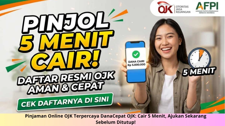 Pinjaman Online OJK Terpercaya DanaCepat OJK: Cair 5 Menit, Ajukan Sekarang Sebelum Ditutup!